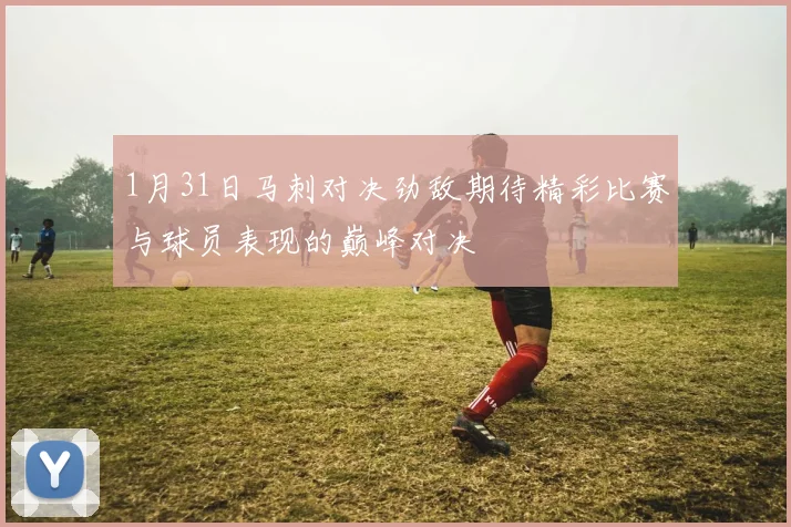 1月31日马刺对决劲敌期待精彩比赛与球员表现的巅峰对决